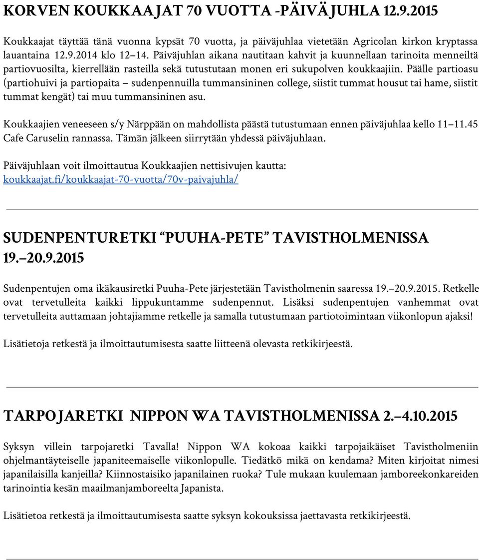 Päälle partioasu (partiohuivi ja partiopaita sudenpennuilla tummansininen college, siistit tummat housut tai hame, siistit tummat kengät) tai muu tummansininen asu.