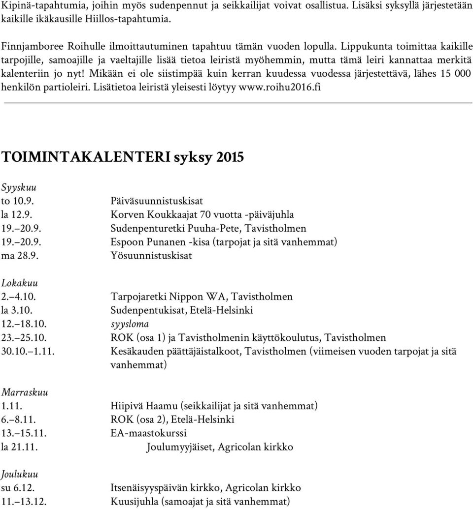 Lippukunta toimittaa kaikille tarpojille, samoajille ja vaeltajille lisää tietoa leiristä myöhemmin, mutta tämä leiri kannattaa merkitä kalenteriin jo nyt!