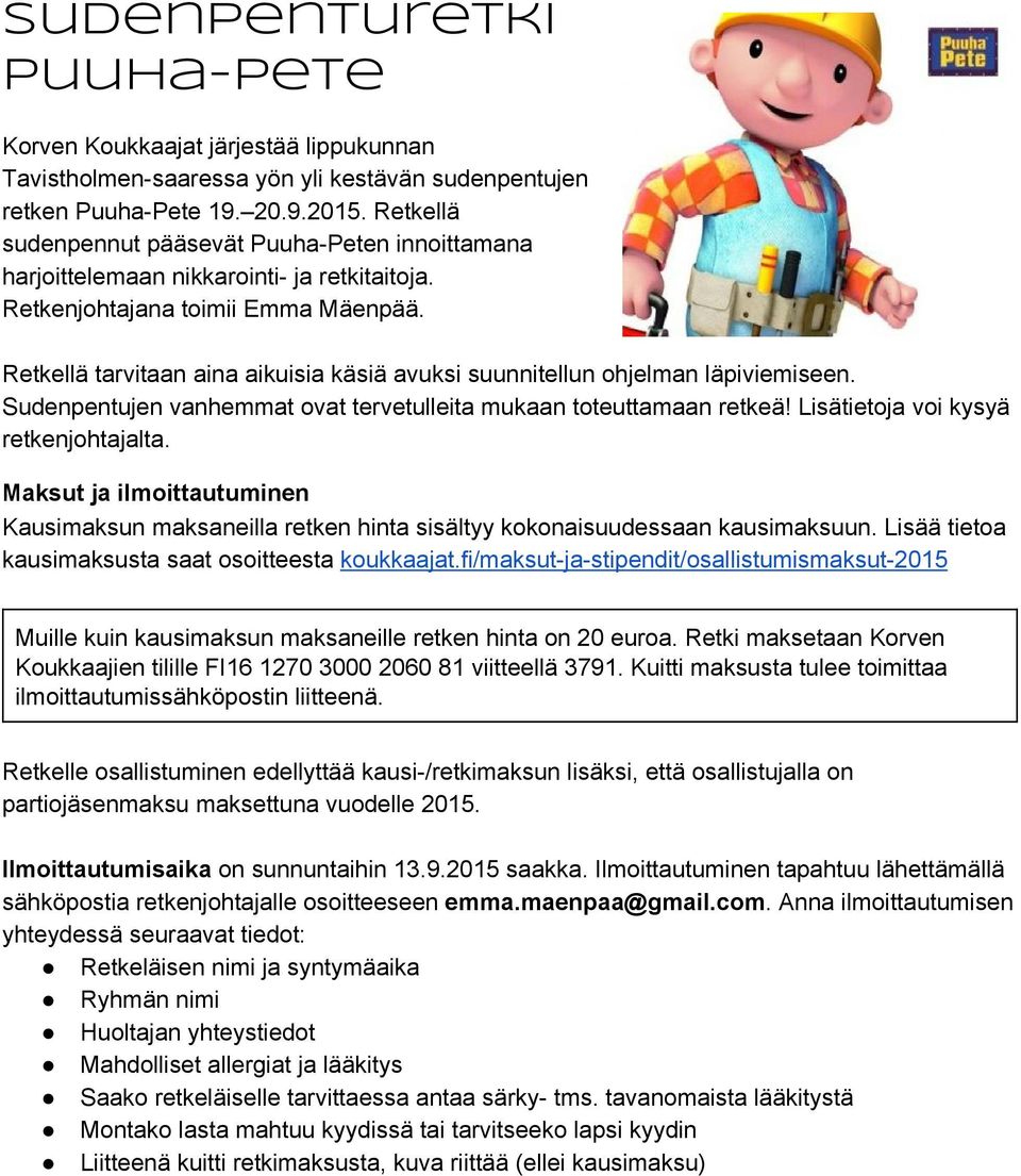 Retkellä tarvitaan aina aikuisia käsiä avuksi suunnitellun ohjelman läpiviemiseen. Sudenpentujen vanhemmat ovat tervetulleita mukaan toteuttamaan retkeä! Lisätietoja voi kysyä retkenjohtajalta.