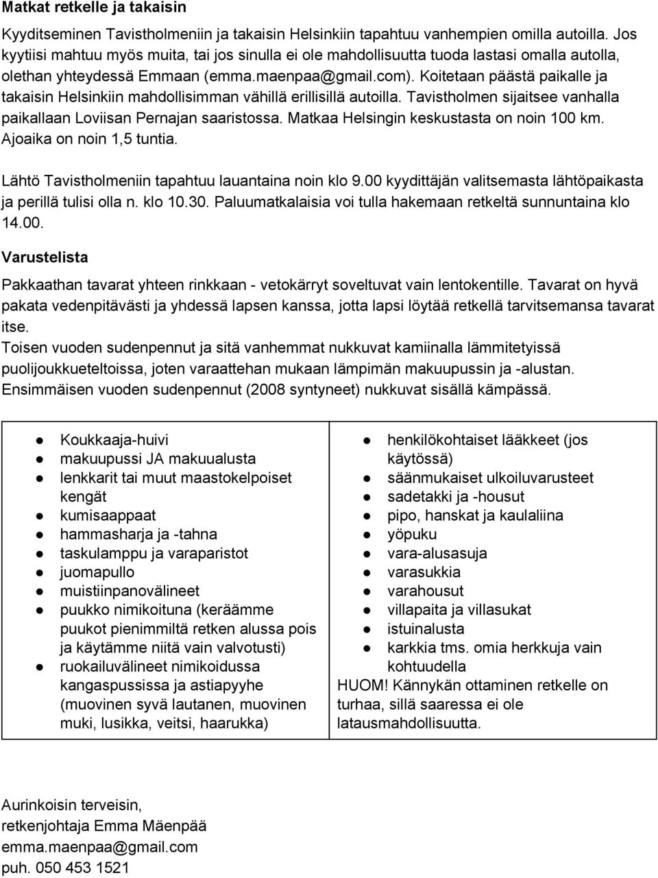 Koitetaan päästä paikalle ja takaisin Helsinkiin mahdollisimman vähillä erillisillä autoilla. Tavistholmen sijaitsee vanhalla paikallaan Loviisan Pernajan saaristossa.