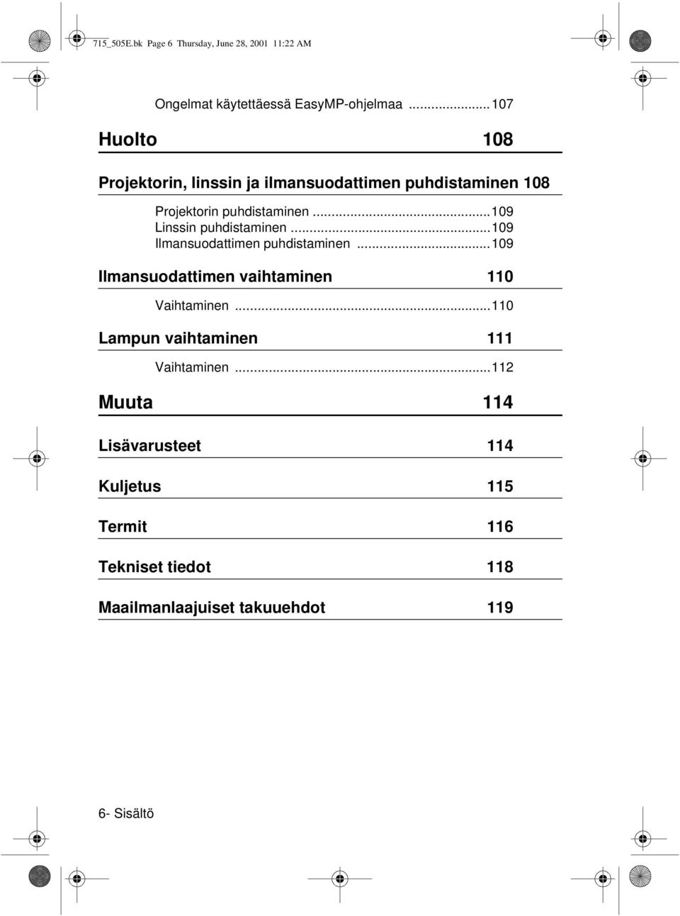 ..109 Linssin puhdistaminen...109 Ilmansuodattimen puhdistaminen...109 Ilmansuodattimen vaihtaminen 110 Vaihtaminen.