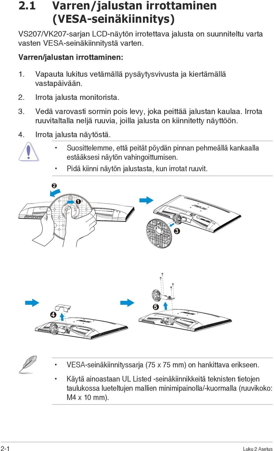 Irrota ruuvitaltalla neljä ruuvia, joilla jalusta on kiinnitetty näyttöön. 4. Irrota jalusta näytöstä. Suosittelemme, että peität pöydän pinnan pehmeällä kankaalla estääksesi näytön vahingoittumisen.