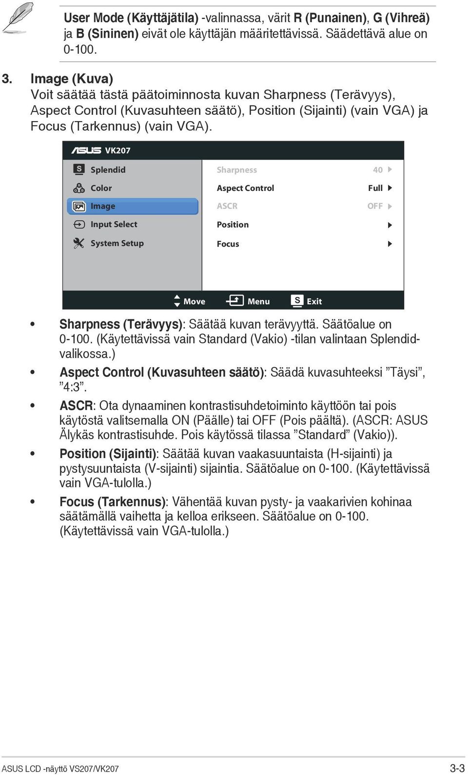 VK207 Splendid Color Image Input Select System Setup Sharpness Aspect Control ASCR Position Focus 40 Full OFF Move Menu Exit Sharpness (Terävyys): Säätää kuvan terävyyttä. Säätöalue on 0-100.