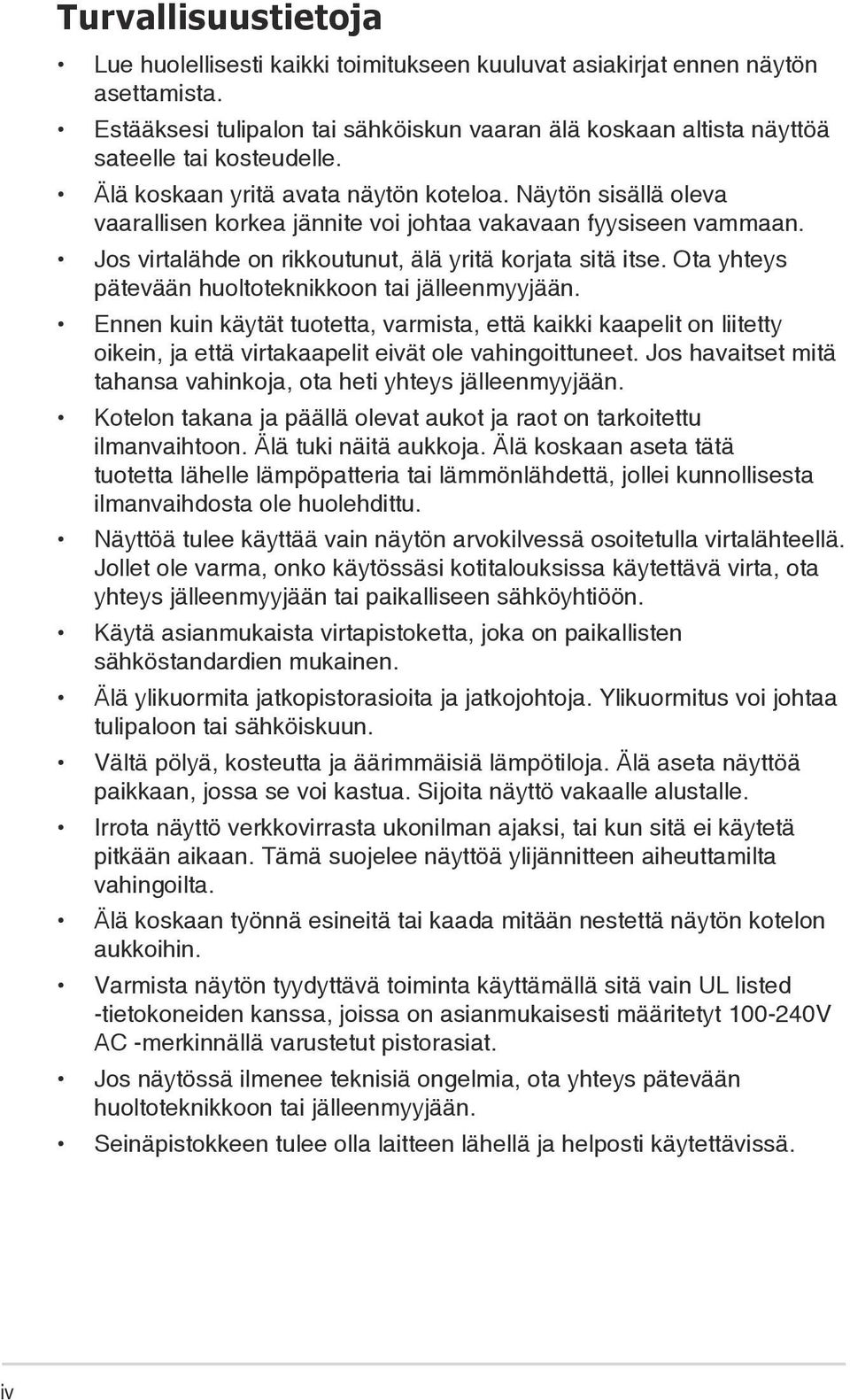 Ota yhteys pätevään huoltoteknikkoon tai jälleenmyyjään. Ennen kuin käytät tuotetta, varmista, että kaikki kaapelit on liitetty oikein, ja että virtakaapelit eivät ole vahingoittuneet.