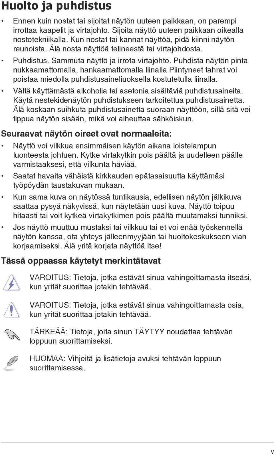 Puhdista näytön pinta nukkaamattomalla, hankaamattomalla liinalla Piintyneet tahrat voi poistaa miedolla puhdistusaineliuoksella kostutetulla liinalla.