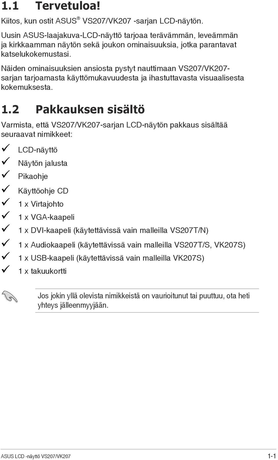 Näiden ominaisuuksien ansiosta pystyt nauttimaan VS207/VK207- sarjan tarjoamasta käyttömukavuudesta ja ihastuttavasta visuaalisesta kokemuksesta. 1.