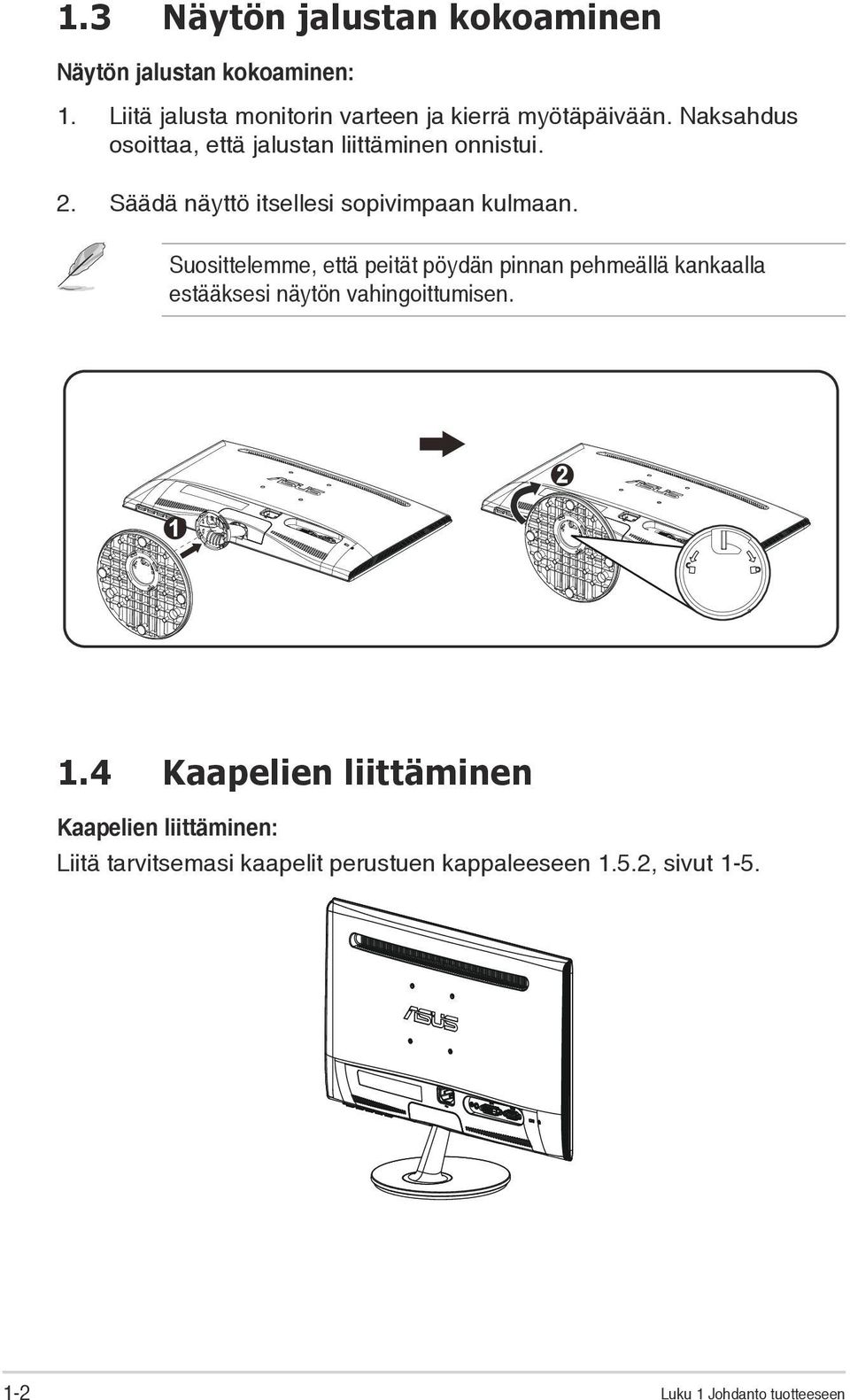 Suosittelemme, että peität pöydän pinnan pehmeällä kankaalla estääksesi näytön vahingoittumisen. 1 2 1.