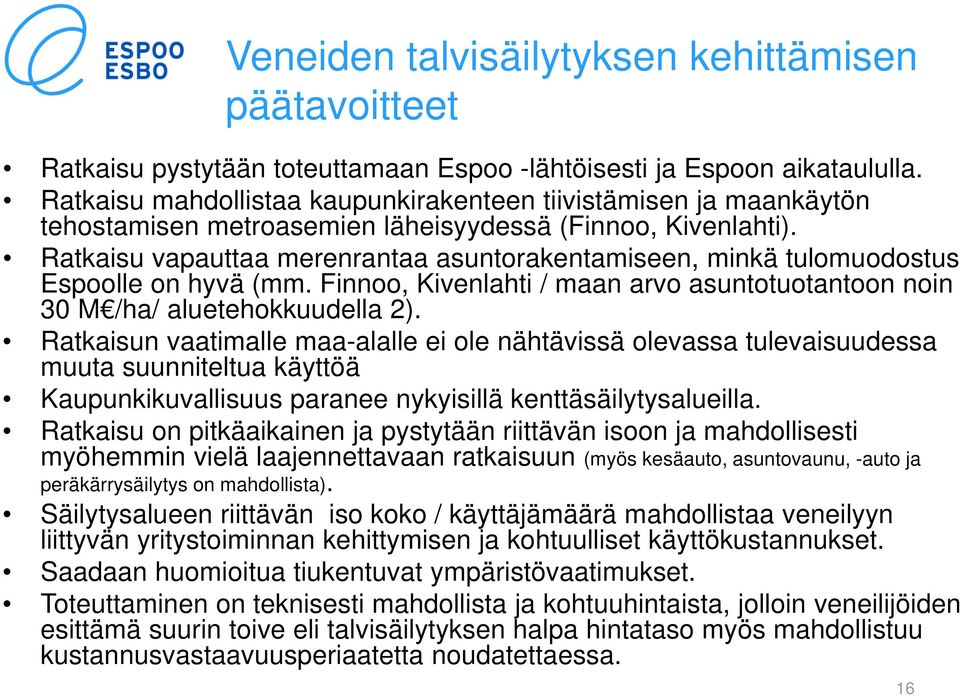 Ratkaisu vapauttaa merenrantaa asuntorakentamiseen, minkä tulomuodostus Espoolle on hyvä (mm. Finnoo, Kivenlahti / maan arvo asuntotuotantoon noin 30 M /ha/ aluetehokkuudella 2).