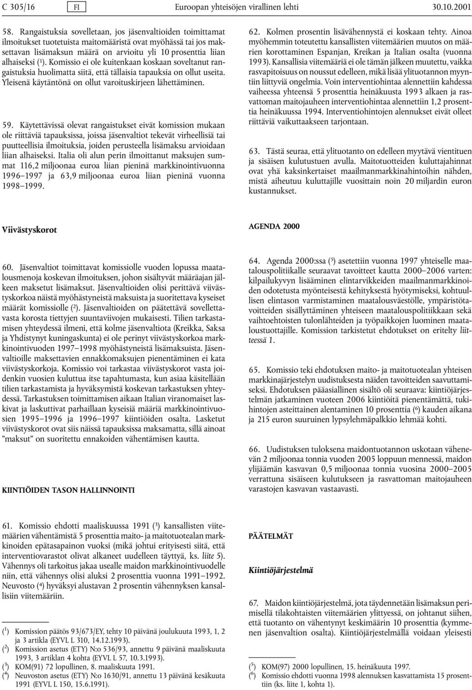 ). Komissio ei ole kuitenkaan koskaan soveltanut rangaistuksia huolimatta siitä, että tällaisia tapauksia on ollut useita. Yleisenä käytäntönä on ollut varoituskirjeen lähettäminen. 59.