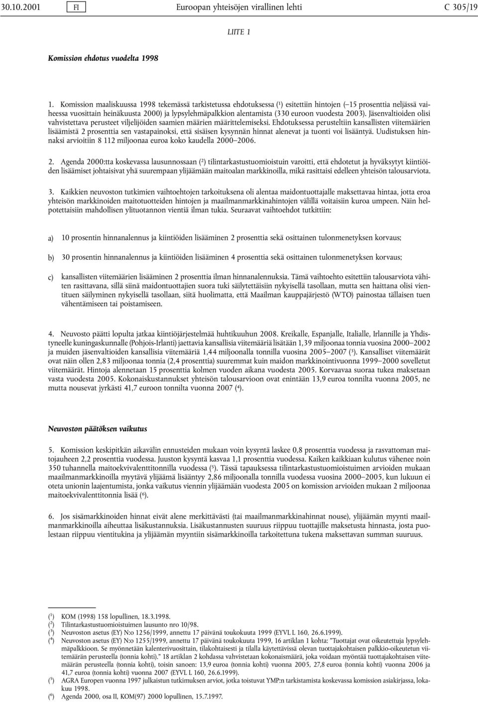 euroon vuodesta 2003). Jäsenvaltioiden olisi vahvistettava perusteet viljelijöiden saamien määrien määrittelemiseksi.