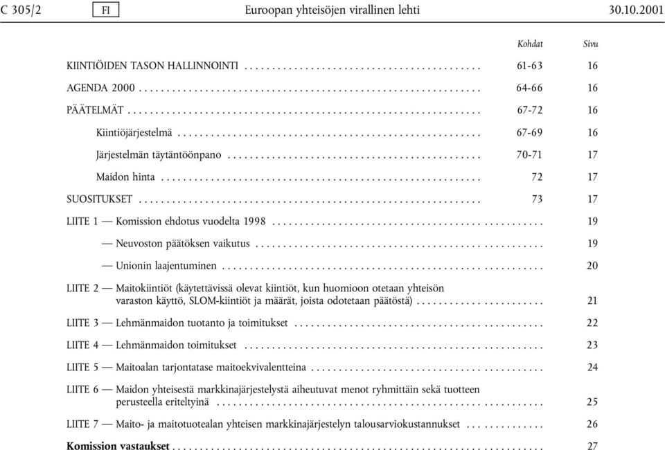 ..... 20 LIITE 2 Maitokiintiöt (käytettävissä olevat kiintiöt, kun huomioon otetaan yhteisön varaston käyttö, SLOM-kiintiöt ja määrät, joista odotetaan päätöstä).