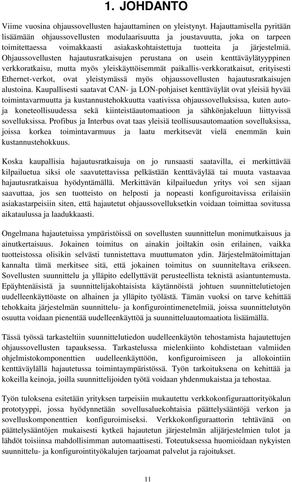 Ohjaussovellusten hajautusratkaisujen perustana on usein kenttäväylätyyppinen verkkoratkaisu, mutta myös yleiskäyttöisemmät paikallis-verkkoratkaisut, erityisesti Ethernet-verkot, ovat yleistymässä