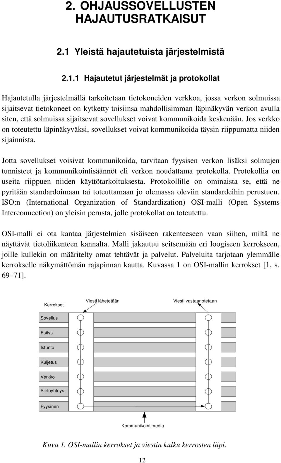 1 Hajautetut järjestelmät ja protokollat Hajautetulla järjestelmällä tarkoitetaan tietokoneiden verkkoa, jossa verkon solmuissa sijaitsevat tietokoneet on kytketty toisiinsa mahdollisimman