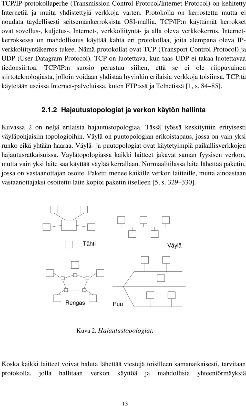 Internetkerroksessa on mahdollisuus käyttää kahta eri protokollaa, joita alempana oleva IPverkkoliityntäkerros tukee.