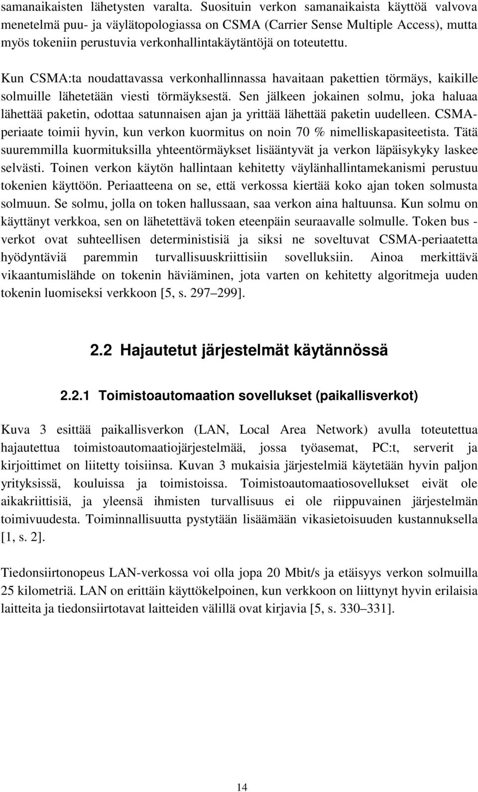 Kun CSMA:ta noudattavassa verkonhallinnassa havaitaan pakettien törmäys, kaikille solmuille lähetetään viesti törmäyksestä.