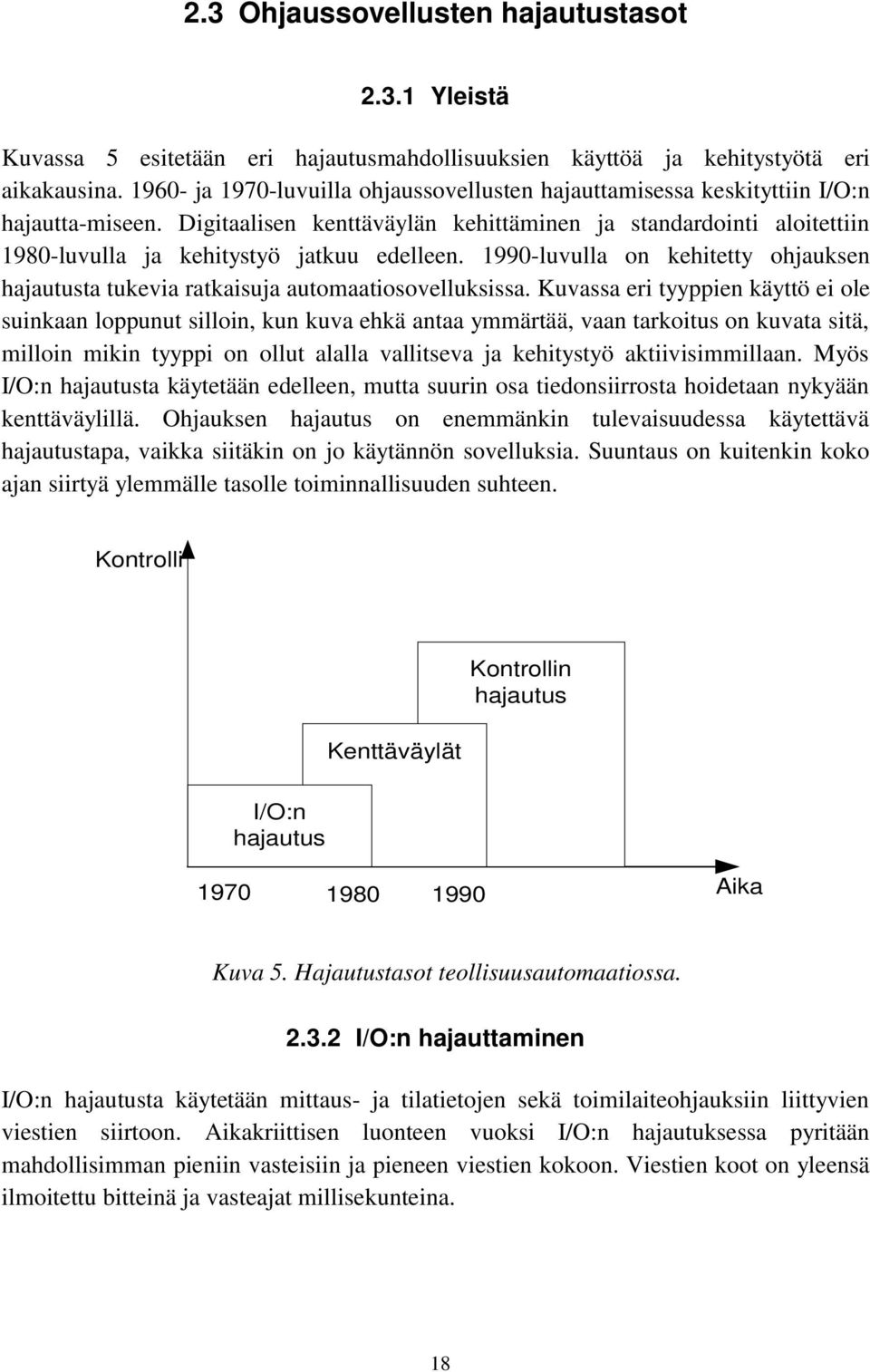 Digitaalisen kenttäväylän kehittäminen ja standardointi aloitettiin 1980-luvulla ja kehitystyö jatkuu edelleen.