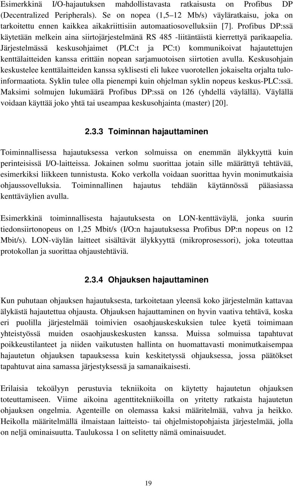 Profibus DP:ssä käytetään melkein aina siirtojärjestelmänä RS 485 -liitäntäistä kierrettyä parikaapelia.