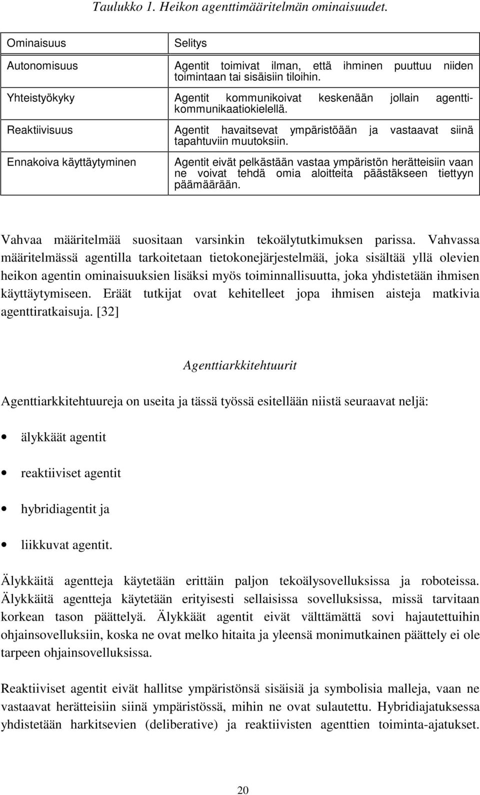 Ennakoiva käyttäytyminen Agentit eivät pelkästään vastaa ympäristön herätteisiin vaan ne voivat tehdä omia aloitteita päästäkseen tiettyyn päämäärään.