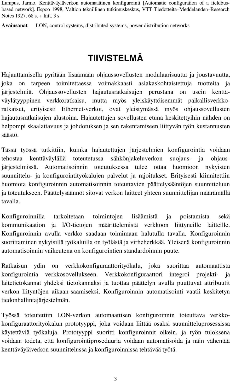 Avainsanat LON, control systems, distributed systems, power distribution networks TIIVISTELMÄ Hajauttamisella pyritään lisäämään ohjaussovellusten modulaarisuutta ja joustavuutta, joka on tarpeen