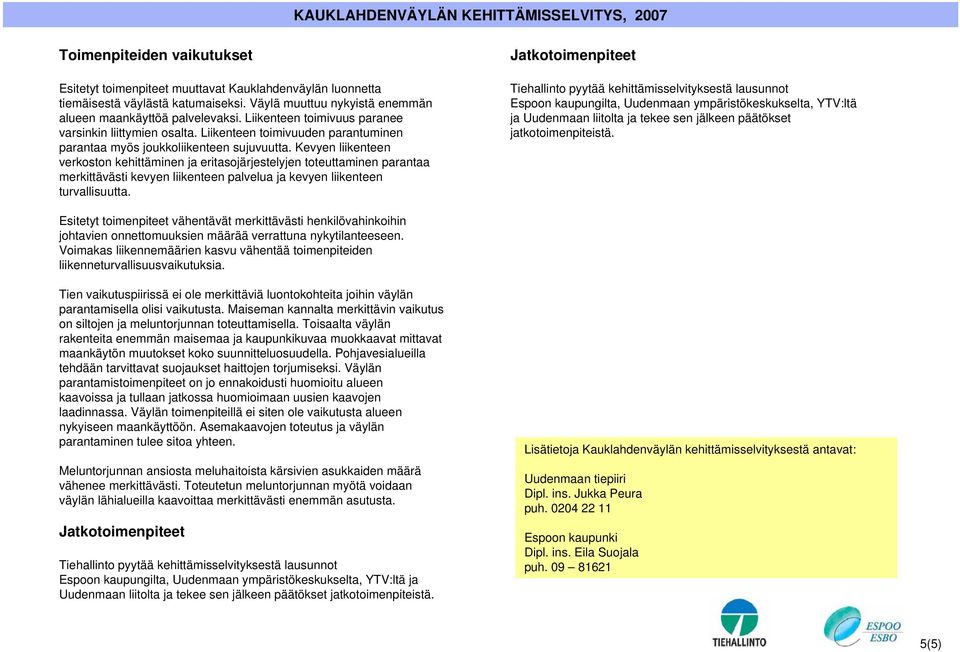 Kevyen liikenteen verkoston kehittäminen ja eritasojärjestelyjen toteuttaminen parantaa merkittävästi kevyen liikenteen palvelua ja kevyen liikenteen turvallisuutta.