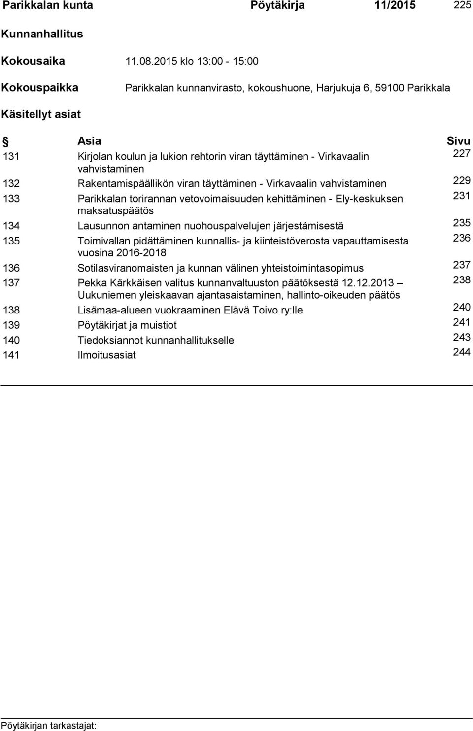 227 vahvistaminen 132 Rakentamispäällikön viran täyttäminen - Virkavaalin vahvistaminen 229 133 Parikkalan torirannan vetovoimaisuuden kehittäminen - Ely-keskuksen 231 maksatuspäätös 134 Lausunnon