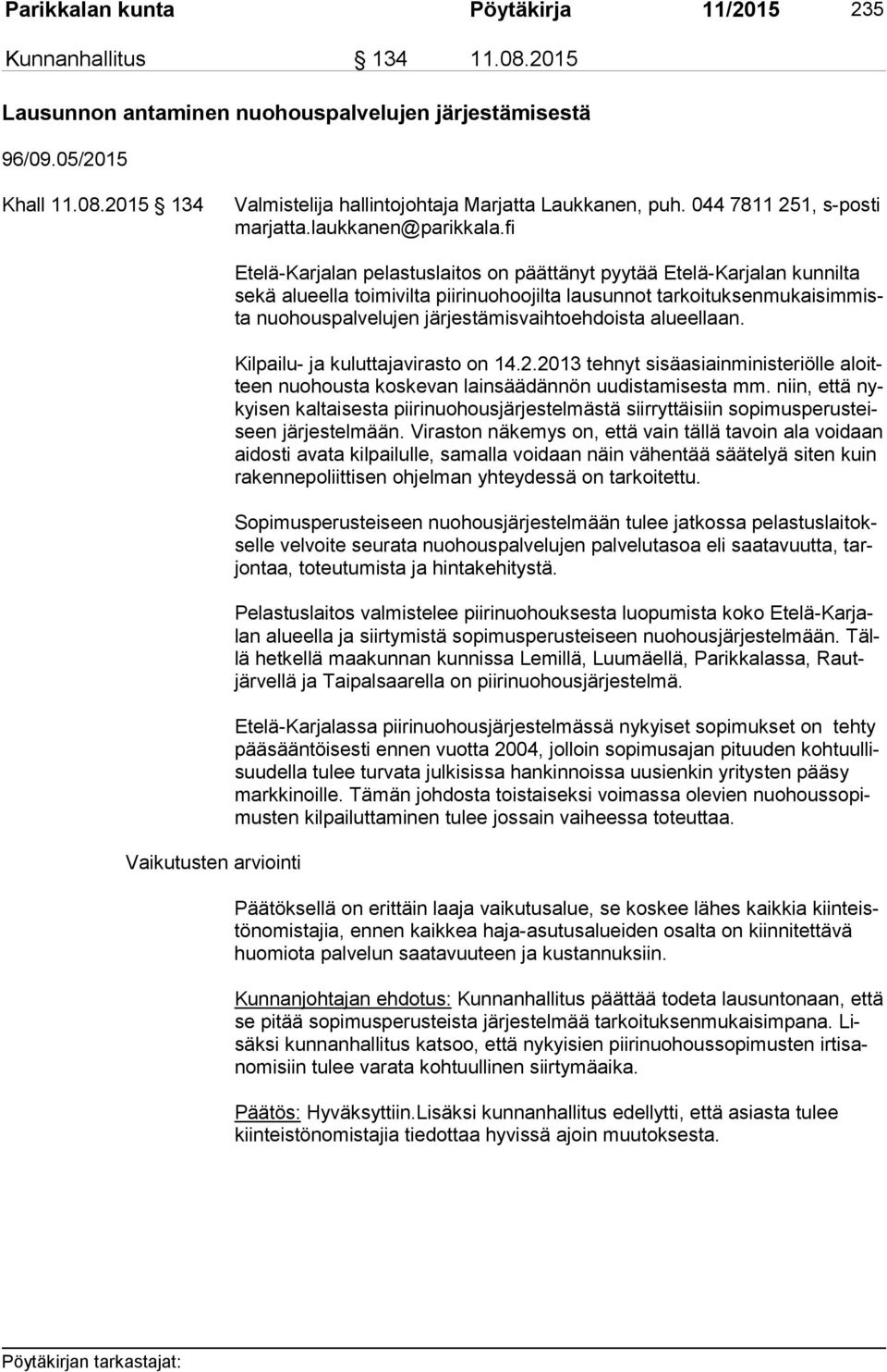 fi Vaikutusten arviointi Etelä-Karjalan pelastuslaitos on päättänyt pyytää Etelä-Karjalan kunnilta se kä alueella toimivilta piirinuohoojilta lausunnot tar koi tuk sen mu kai sim mista