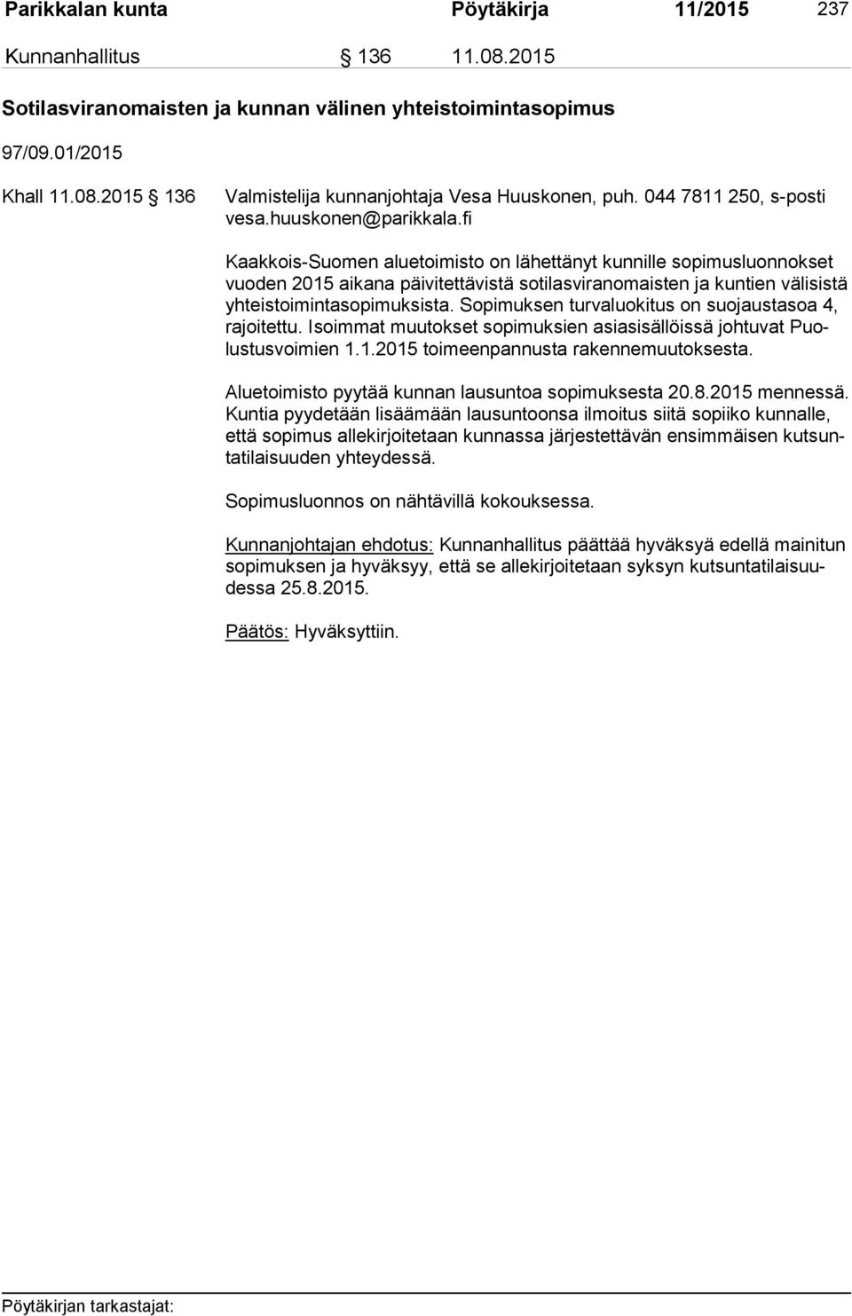 fi Kaakkois-Suomen aluetoimisto on lähettänyt kunnille sopimusluonnokset vuo den 2015 aikana päivitettävistä sotilasviranomaisten ja kuntien välisistä yh teis toi min ta so pi muk sis ta.