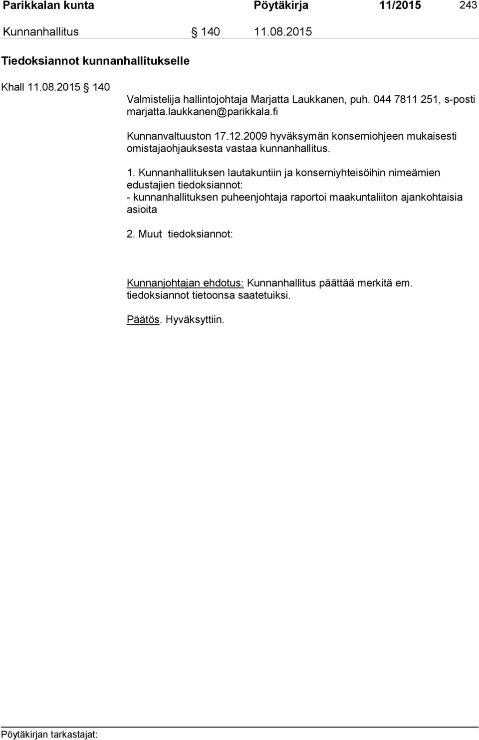 .12.2009 hyväksymän konserniohjeen mukaisesti omistajaohjauksesta vastaa kunnanhallitus. 1.