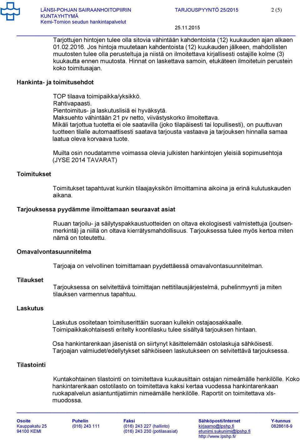 Hinnat on laskettava samoin, etukäteen ilmoitetuin perustein koko toimitusajan. Hankinta- ja toimitusehdot Toimitukset TOP tilaava toimipaikka/yksikkö. Rahtivapaasti.