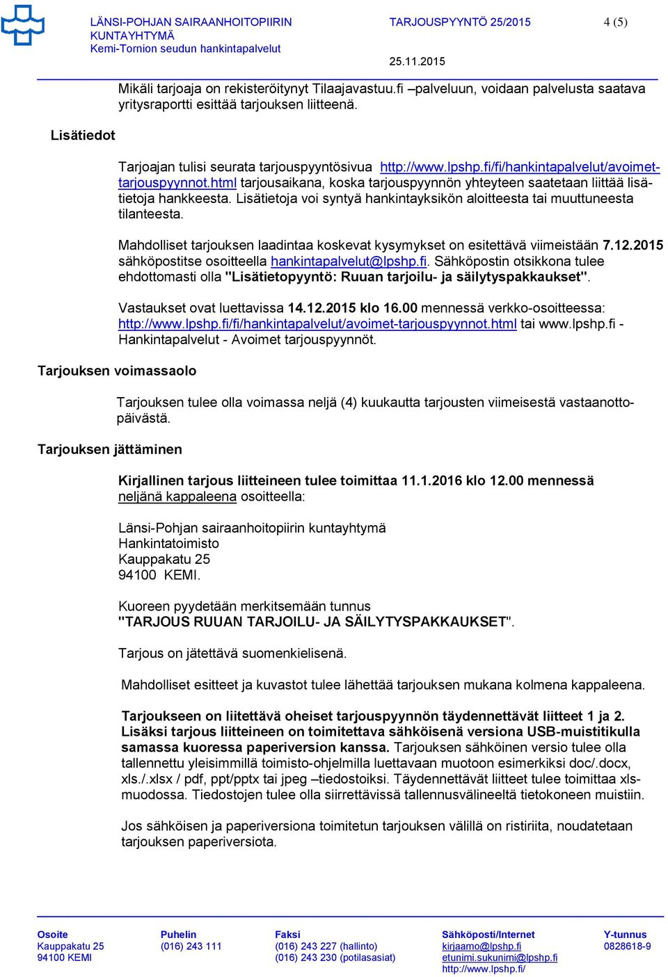 Lisätietoja voi syntyä hankintayksikön aloitteesta tai muuttuneesta tilanteesta. Mahdolliset tarjouksen laadintaa koskevat kysymykset on esitettävä viimeistään 7.12.