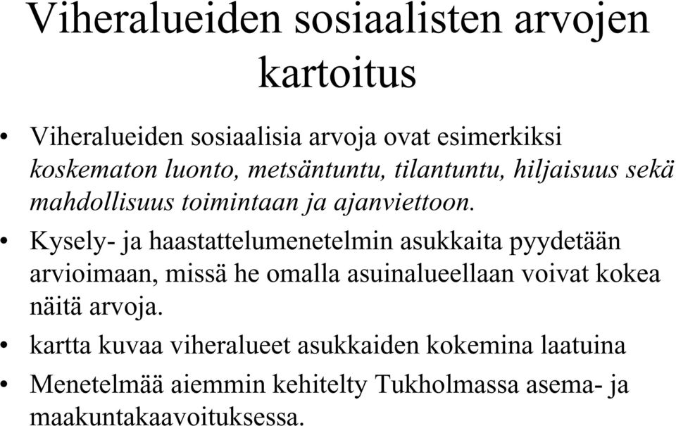 Kysely- ja haastattelumenetelmin asukkaita pyydetään arvioimaan, missä he omalla asuinalueellaan voivat kokea