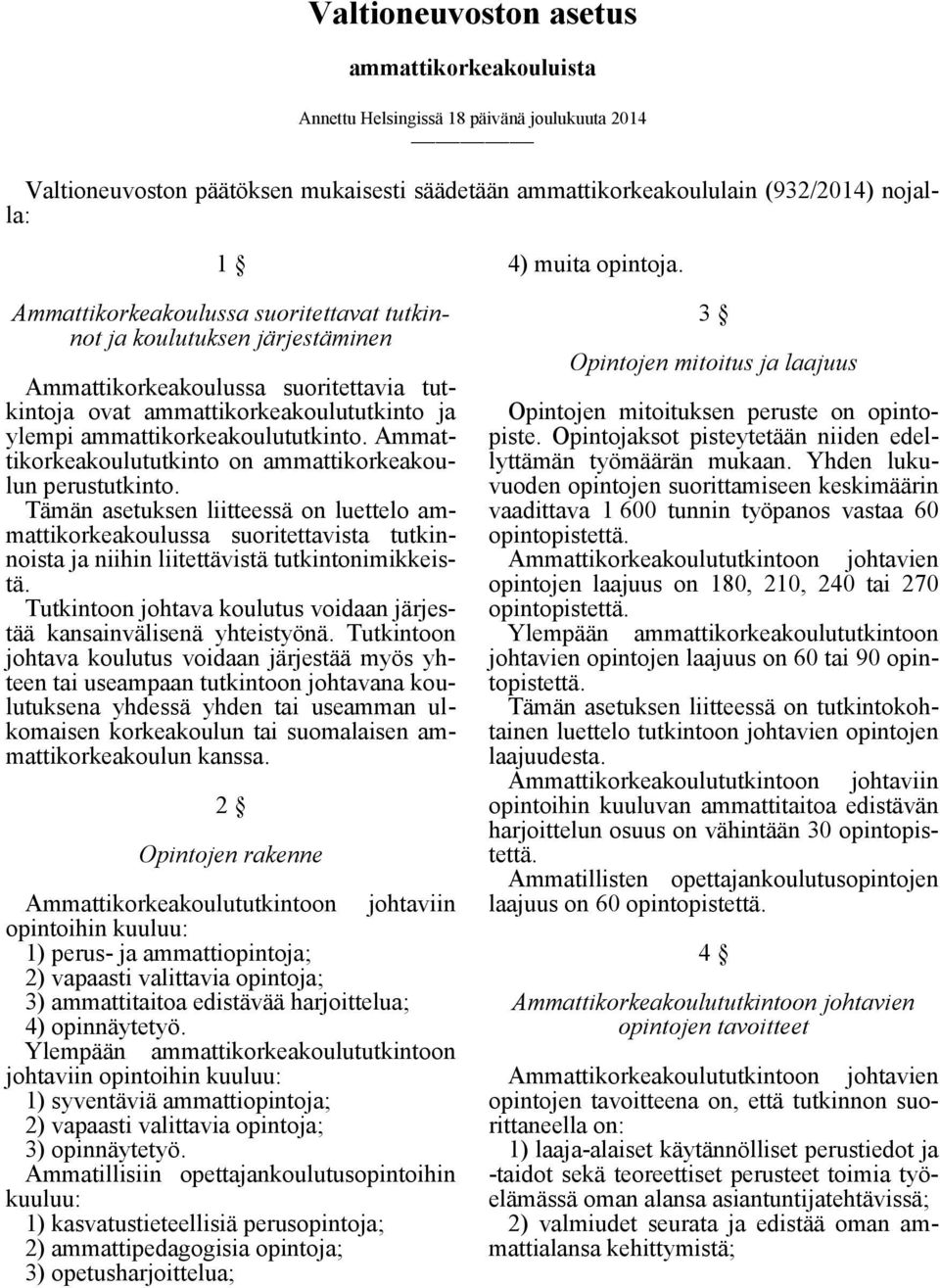 Ammattikorkeakoulututkinto on ammattikorkeakoulun perustutkinto. Tämän asetuksen liitteessä on luettelo ammattikorkeakoulussa suoritettavista tutkinnoista ja niihin liitettävistä tutkintonimikkeistä.