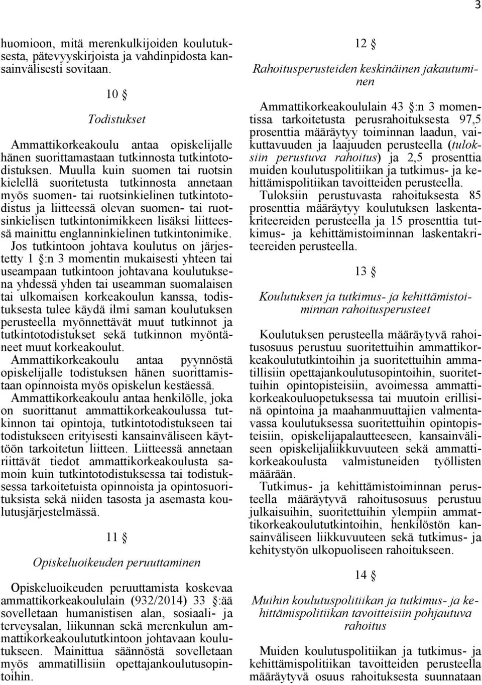 Muulla kuin suomen tai ruotsin kielellä suoritetusta tutkinnosta annetaan myös suomen- tai ruotsinkielinen tutkintotodistus ja liitteessä olevan suomen- tai ruotsinkielisen tutkintonimikkeen lisäksi