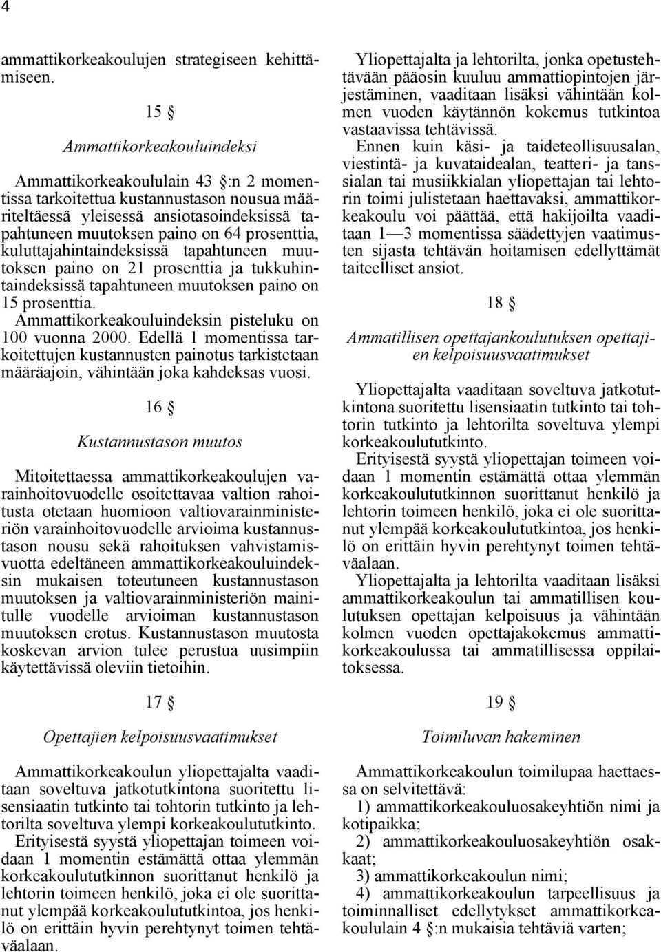 kuluttajahintaindeksissä tapahtuneen muutoksen paino on 21 prosenttia ja tukkuhintaindeksissä tapahtuneen muutoksen paino on 15 prosenttia. Ammattikorkeakouluindeksin pisteluku on 100 vuonna 2000.