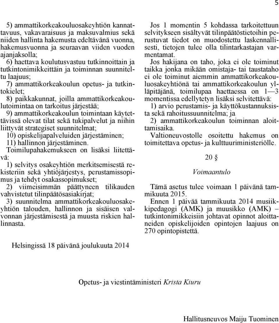 tarkoitus järjestää; 9) ammattikorkeakoulun toimintaan käytettävissä olevat tilat sekä tukipalvelut ja niihin liittyvät strategiset suunnitelmat; 10) opiskelijapalveluiden järjestäminen; 11)