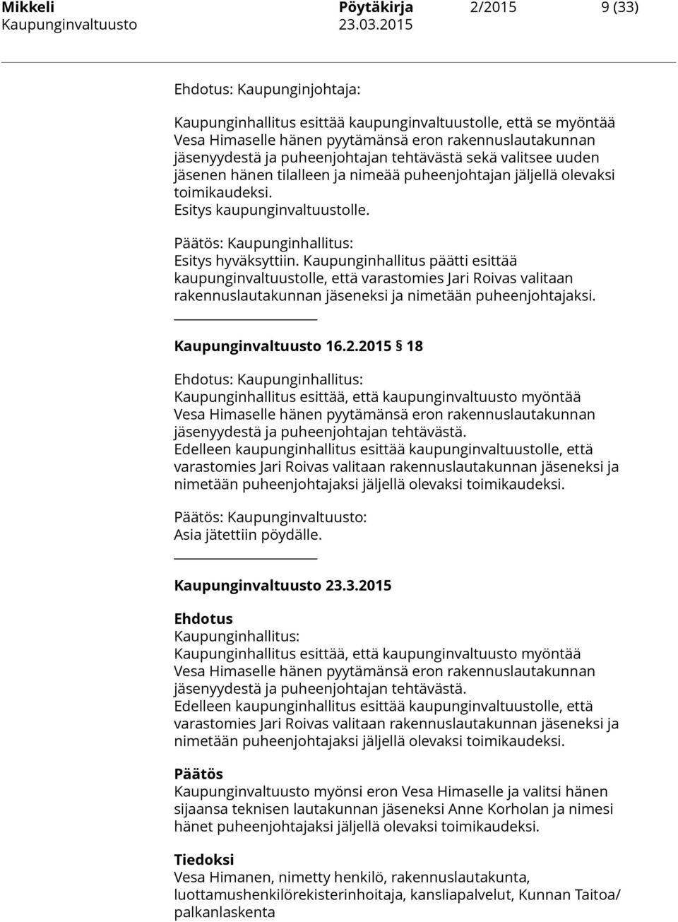 sekä valitsee uuden jäsenen hänen tilalleen ja nimeää puheenjohtajan jäljellä olevaksi toimikaudeksi. Esitys kaupunginvaltuustolle. Päätös: Kaupunginhallitus: Esitys hyväksyttiin.