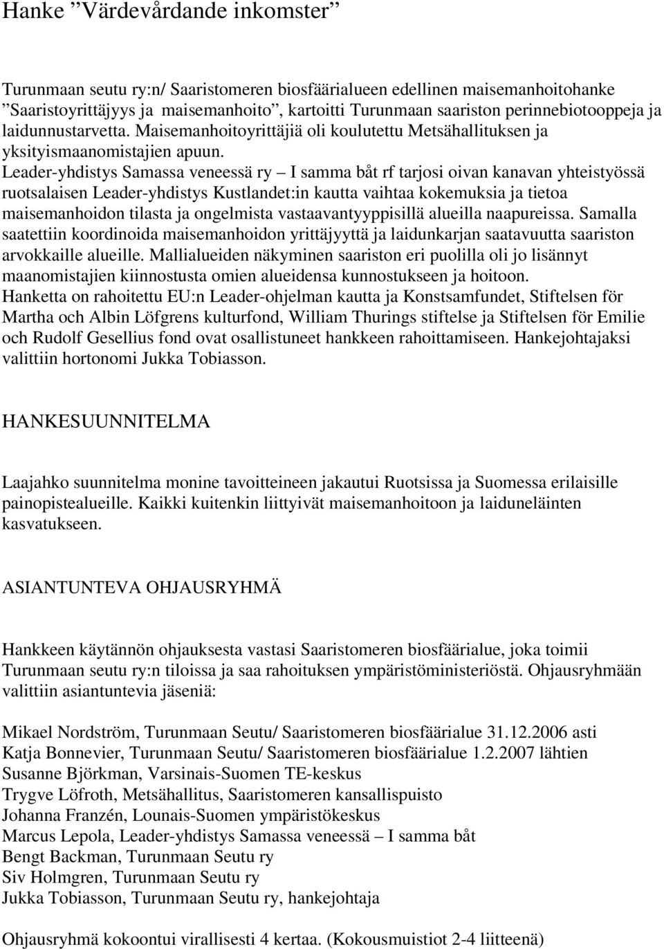 Leader-yhdistys Samassa veneessä ry I samma båt rf tarjosi oivan kanavan yhteistyössä ruotsalaisen Leader-yhdistys Kustlandet:in kautta vaihtaa kokemuksia ja tietoa maisemanhoidon tilasta ja