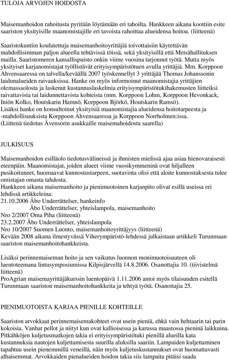 Saaristomeren kansallispuisto onkin viime vuosina tarjonnut työtä. Mutta myös yksityiset karjanomistajat työllistävät erityisympäristötuen avulla yrittäjiä. Mm.