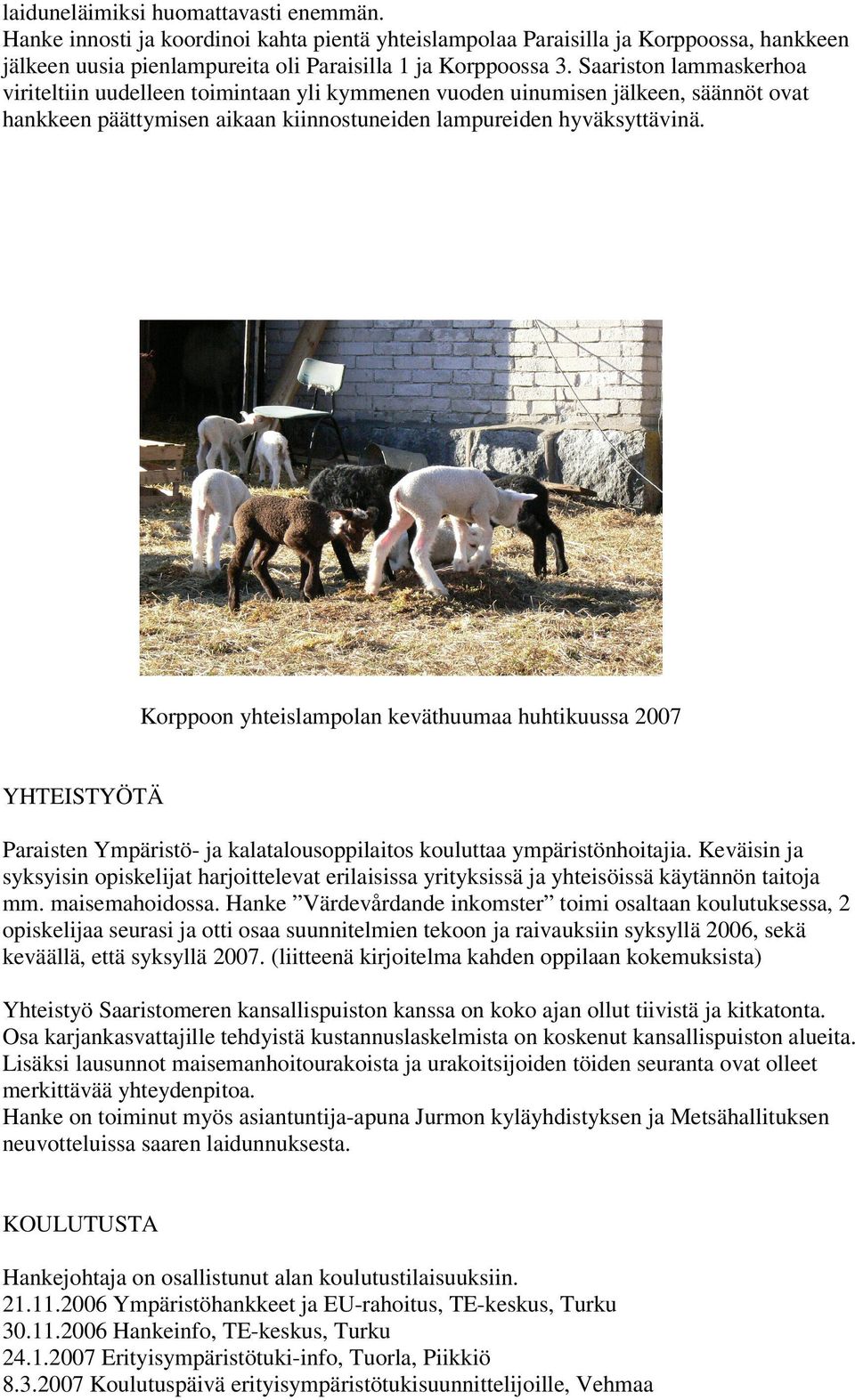 Korppoon yhteislampolan keväthuumaa huhtikuussa 2007 YHTEISTYÖTÄ Paraisten Ympäristö- ja kalatalousoppilaitos kouluttaa ympäristönhoitajia.