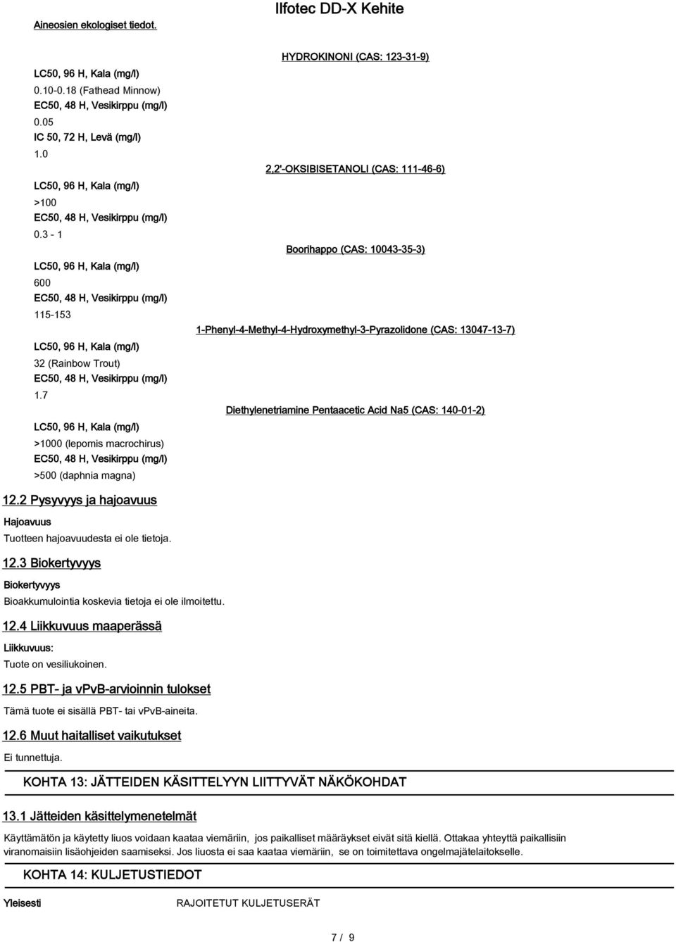 13047-13-7) Diethylenetriamine Pentaacetic Acid Na5 (CAS: 140-01-2) 12.2 Pysyvyys ja hajoavuus Hajoavuus Tuotteen hajoavuudesta ei ole tietoja. 12.3 Biokertyvyys Biokertyvyys Bioakkumulointia koskevia tietoja ei ole ilmoitettu.