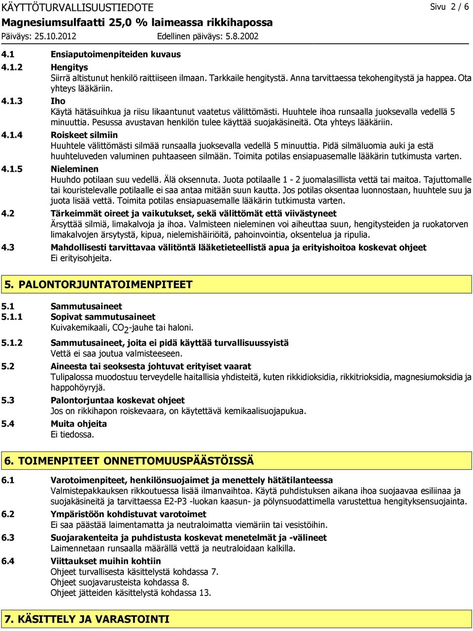 Pesussa avustavan henkilön tulee käyttää suojakäsineitä. Ota yhteys lääkäriin. 4.1.4 Roiskeet silmiin Huuhtele välittömästi silmää runsaalla juoksevalla vedellä 5 minuuttia.