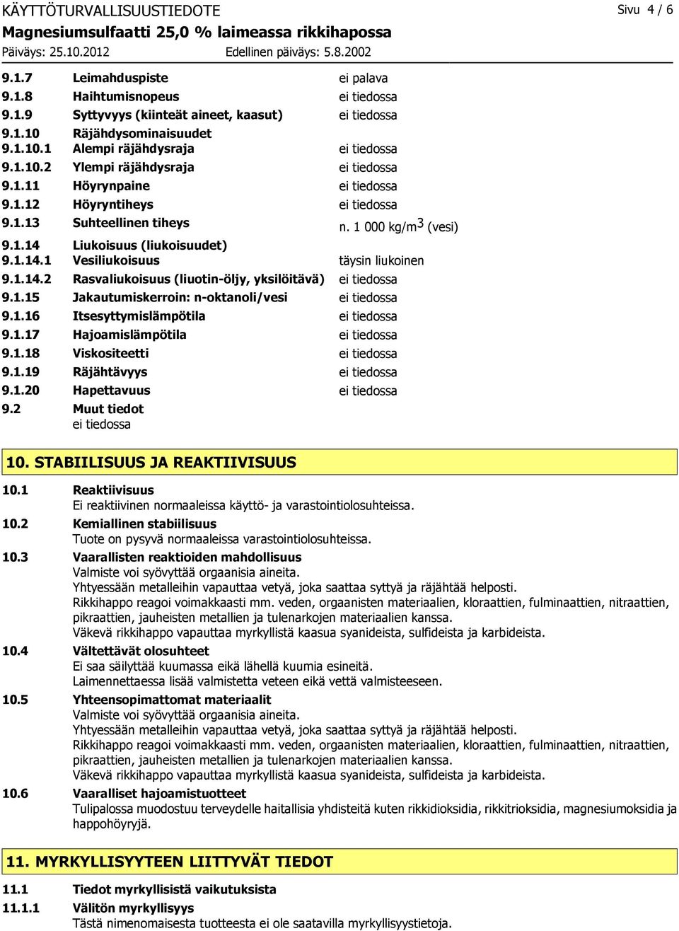 1.14.2 Rasvaliukoisuus (liuotin-öljy, yksilöitävä) ei tiedossa 9.1.15 Jakautumiskerroin: n-oktanoli/vesi ei tiedossa 9.1.16 Itsesyttymislämpötila ei tiedossa 9.1.17 Hajoamislämpötila ei tiedossa 9.1.18 Viskositeetti ei tiedossa 9.