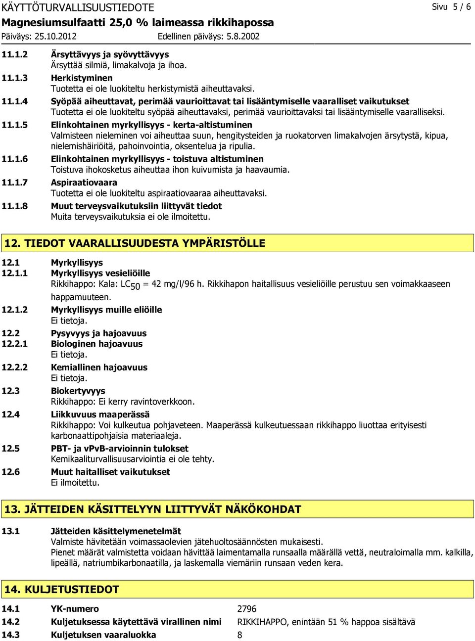 11.1.5 Elinkohtainen myrkyllisyys - kerta-altistuminen Valmisteen nieleminen voi aiheuttaa suun, hengitysteiden ja ruokatorven limakalvojen ärsytystä, kipua, nielemishäiriöitä, pahoinvointia,