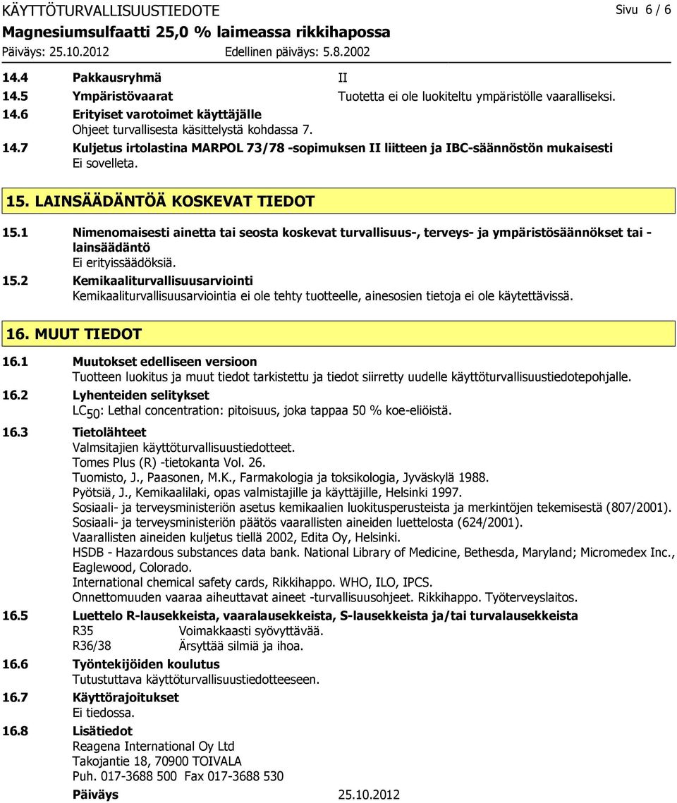 1 Nimenomaisesti ainetta tai seosta koskevat turvallisuus-, terveys- ja ympäristösäännökset tai - lainsäädäntö Ei erityissäädöksiä. 15.