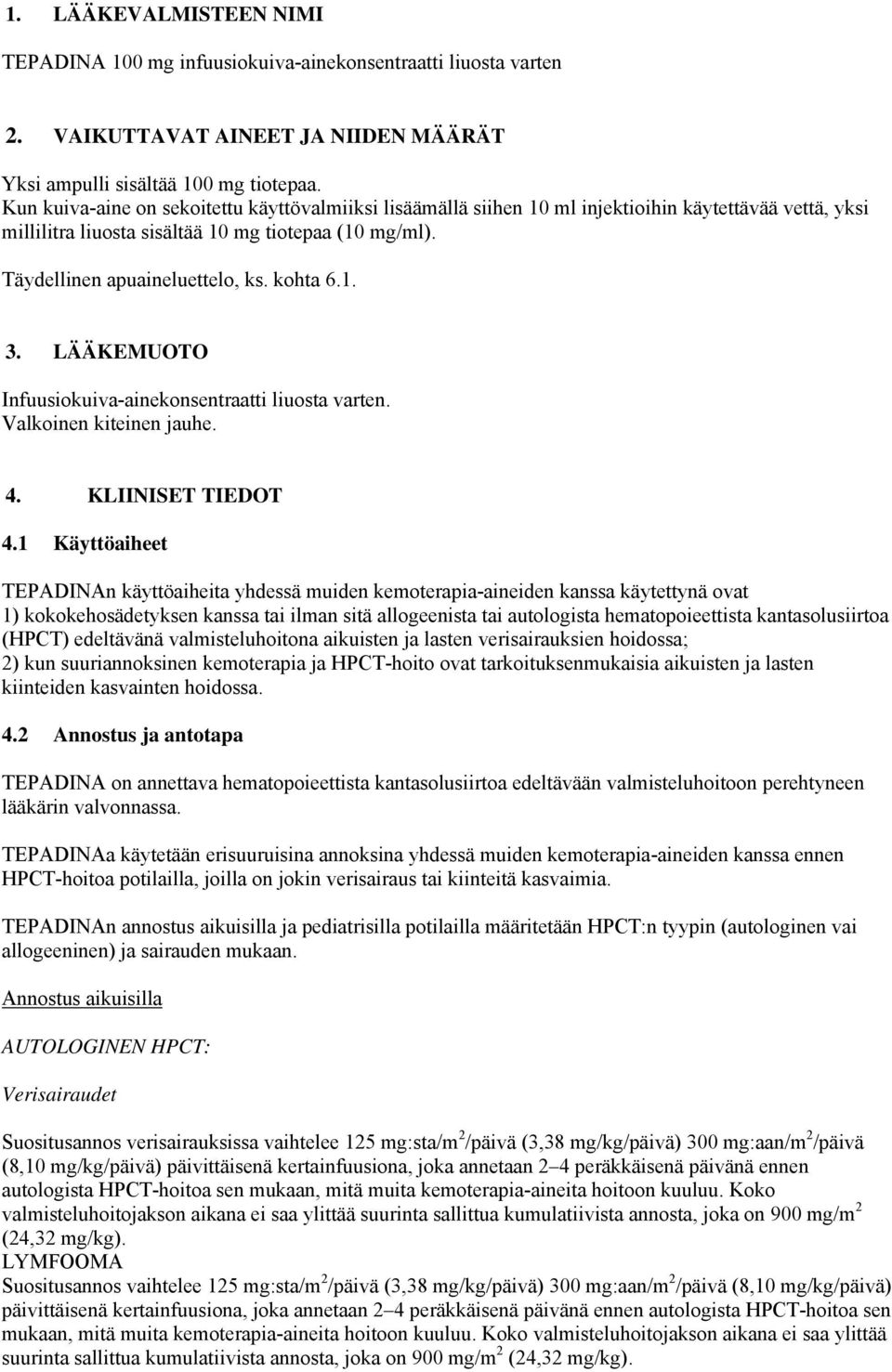 kohta 6.1. 3. LÄÄKEMUOTO Infuusiokuiva-ainekonsentraatti liuosta varten. Valkoinen kiteinen jauhe. 4. KLIINISET TIEDOT 4.