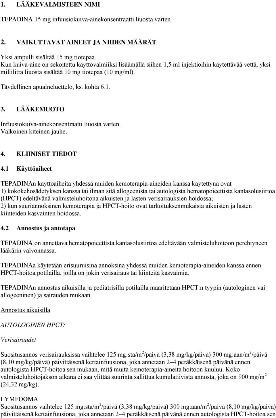 kohta 6.1. 3. LÄÄKEMUOTO Infuusiokuiva-ainekonsentraatti liuosta varten. Valkoinen kiteinen jauhe. 4. KLIINISET TIEDOT 4.