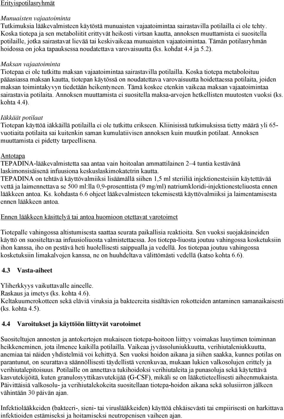 Tämän potilasryhmän hoidossa on joka tapauksessa noudatettava varovaisuutta (ks. kohdat 4.4 ja 5.2). Maksan vajaatoiminta Tiotepaa ei ole tutkittu maksan vajaatoimintaa sairastavilla potilailla.