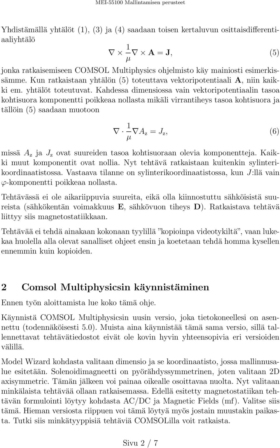 Kahdessa dimensiossa vain vektoripotentiaalin tasoa kohtisuora komponentti poikkeaa nollasta mikäli virrantiheys tasoa kohtisuora ja tällöin (5) saadaan muotoon 1 µ A z = J z, (6) missä A z ja J z