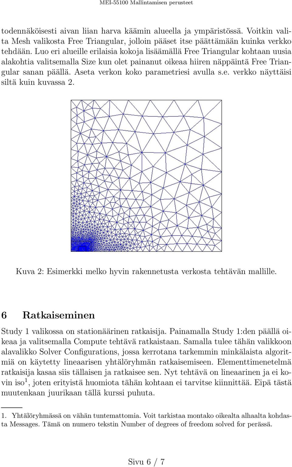 Aseta verkon koko parametriesi avulla s.e. verkko näyttäisi siltä kuin kuvassa 2. Kuva 2: Esimerkki melko hyvin rakennetusta verkosta tehtävän mallille.