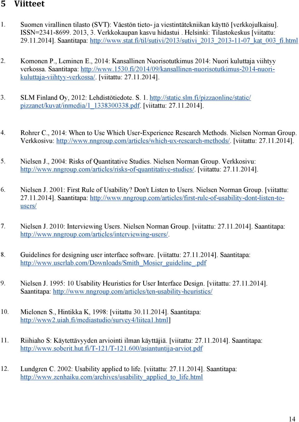 , 2014: Kansallinen Nuorisotutkimus 2014: Nuori kuluttaja viihtyy verkossa. Saantitapa: http://www.1530.fi/2014/09/kansallinen-nuorisotutkimus-2014-nuorikuluttaja-viihtyy-verkossa/. [viitattu: 27.11.